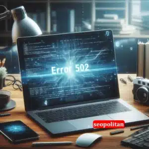 Cara Mengatasi Error 502 dan Dampak SEO